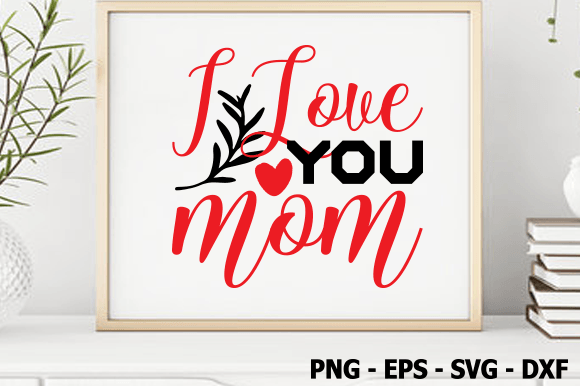 I Love You Mom, Valentine SVG for Crafts & Graphics
